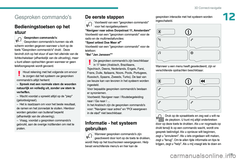 PEUGEOT EXPERT 2022 Instructieboekje (in Dutch) 275
3D Connect-navigatie
12Gesproken commando's
Bedieningstoetsen op het
stuur
Gesproken commando's:Gesproken commando's kunnen via elk
scherm worden gegeven wanneer u kort op de
toets PEUGEOT EXPERT 2022 Instructieboekje (in Dutch) 275
3D Connect-navigatie
12Gesproken commando's
Bedieningstoetsen op het
stuur
Gesproken commando's:Gesproken commando's kunnen via elk
scherm worden gegeven wanneer u kort op de
toets