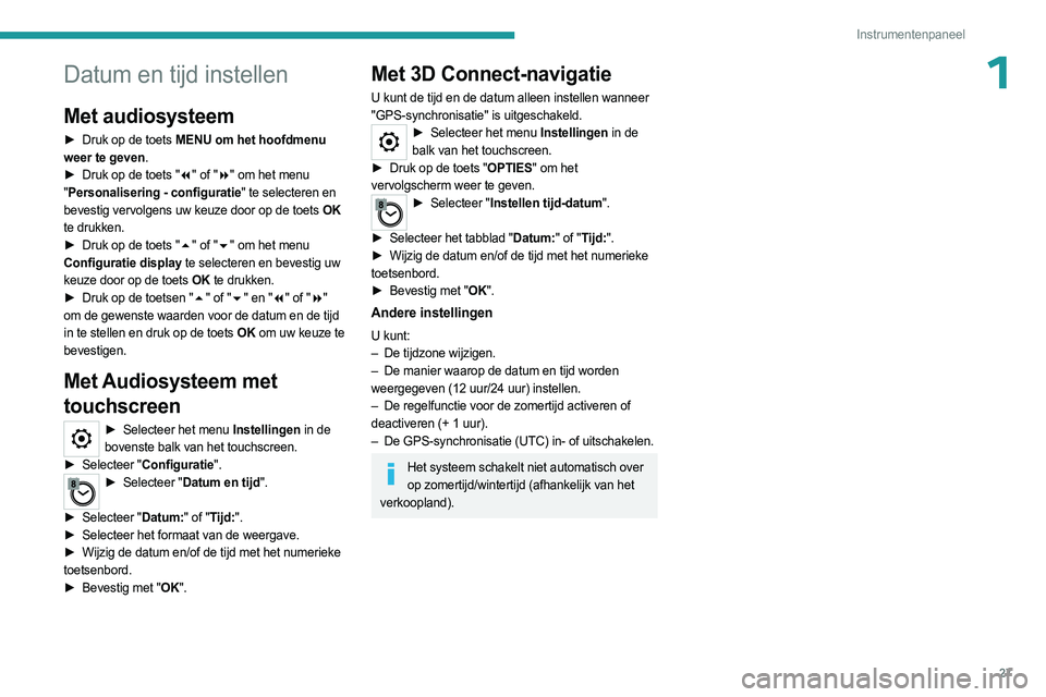 PEUGEOT EXPERT 2022 Instructieboekje (in Dutch) 27
Instrumentenpaneel
1Datum en tijd instellen
Met audiosysteem
► Druk op de toets MENU om het hoofdmenu
weer te geven.
►
Druk op de toets "
7" of "8 " om het menu
" Perso PEUGEOT EXPERT 2022 Instructieboekje (in Dutch) 27
Instrumentenpaneel
1Datum en tijd instellen
Met audiosysteem
► Druk op de toets MENU om het hoofdmenu
weer te geven.
►
Druk op de toets "
7" of "8 " om het menu
" Perso