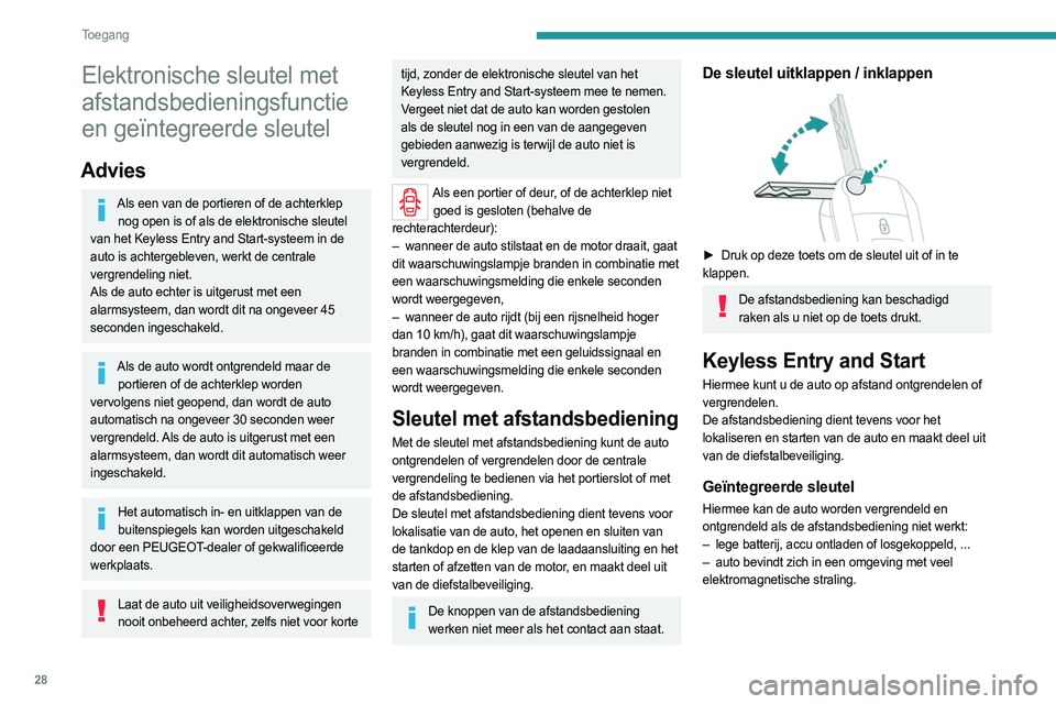 PEUGEOT EXPERT 2022  Instructieboekje (in Dutch) 28
Toegang 
Elektronische sleutel met 
afstandsbedieningsfunctie 
en geïntegreerde sleutel
Advies
Als een van de portieren of de achterklep nog open is of als de elektronische sleutel 
van het Keyles