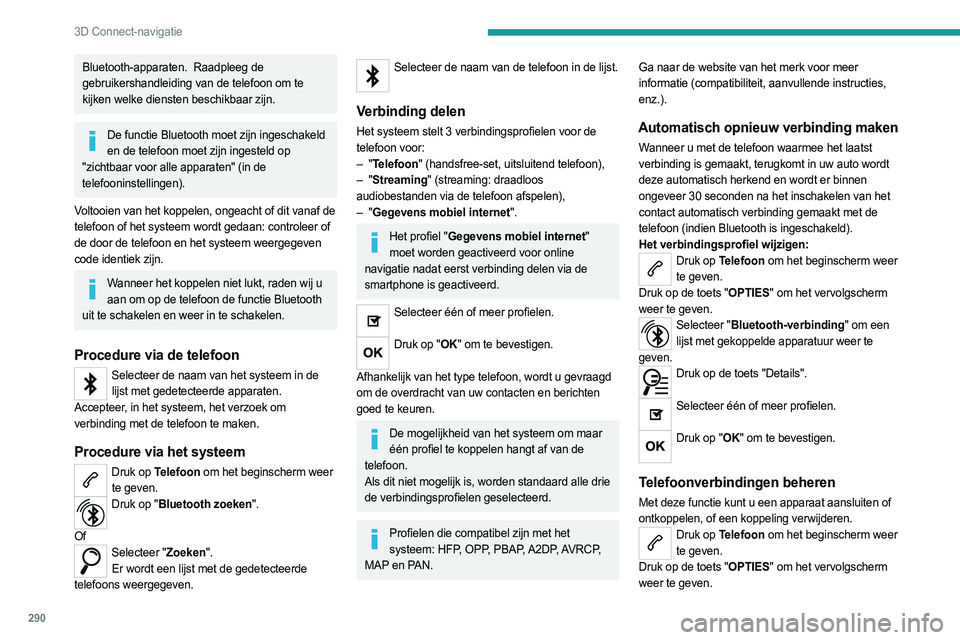 PEUGEOT EXPERT 2022  Instructieboekje (in Dutch) 290
3D Connect-navigatie
Bluetooth-apparaten.  Raadpleeg de 
gebruikershandleiding van de telefoon om te 
kijken welke diensten beschikbaar zijn.
De functie Bluetooth moet zijn ingeschakeld en de tele