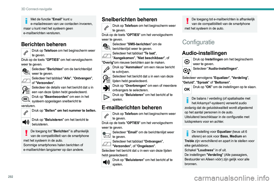 PEUGEOT EXPERT 2022  Instructieboekje (in Dutch) 292
3D Connect-navigatie
Met de functie "Email" kunt u e-mailadressen van uw contacten invoeren, 
maar u kunt met het systeem geen 
e-mailberichten versturen.
Berichten beheren
Druk op Telefoo