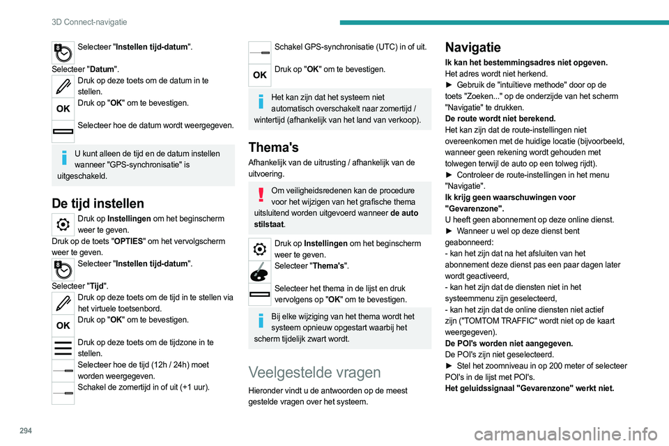 PEUGEOT EXPERT 2022  Instructieboekje (in Dutch) 294
3D Connect-navigatie
Selecteer "Instellen tijd-datum". 
Selecteer "Datum".
Druk op deze toets om de datum in te  stellen.
Druk op "OK" om te bevestigen.  
Selecteer hoe de 