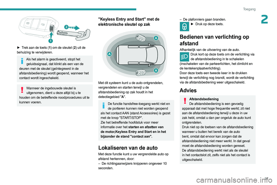 PEUGEOT EXPERT 2022  Instructieboekje (in Dutch) 29
Toegang 
2
 
► Trek aan de toets (1) om de sleutel (2) uit de 
behuizing te verwijderen.
Als het alarm is geactiveerd, stopt het  geluidssignaal, dat klinkt als een van de 
deuren met de sleutel 