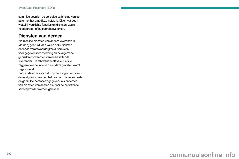PEUGEOT EXPERT 2022  Instructieboekje (in Dutch) 300
Event Data Recorders (EDR)
sommige gevallen de volledige verbinding van de 
auto met het draadloze netwerk. Dit omvat geen 
wettelijk verplichte functies en diensten, zoals 
noodoproep- of hulpopr