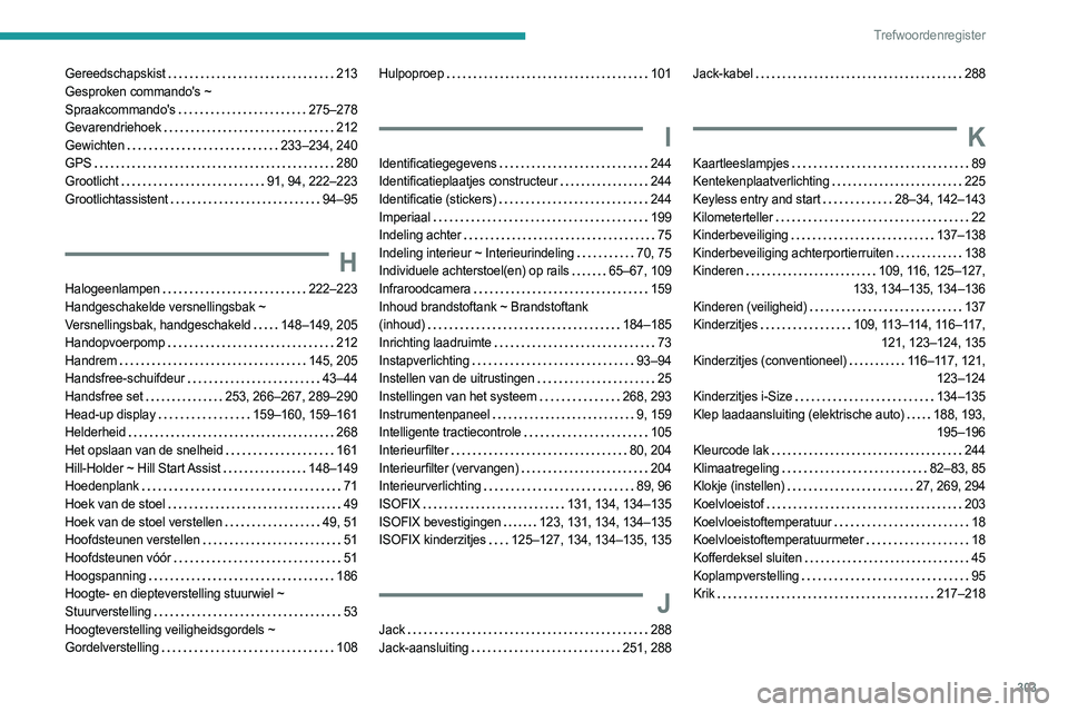 PEUGEOT EXPERT 2022  Instructieboekje (in Dutch) 303
Trefwoordenregister
Gereedschapskist     213
Gesproken commando's ~   
Spraakcommando's
    
275–278
Gevarendriehoek
    
212
Gewichten
    
233–234, 240
GPS
    
280
Grootlicht
    
9