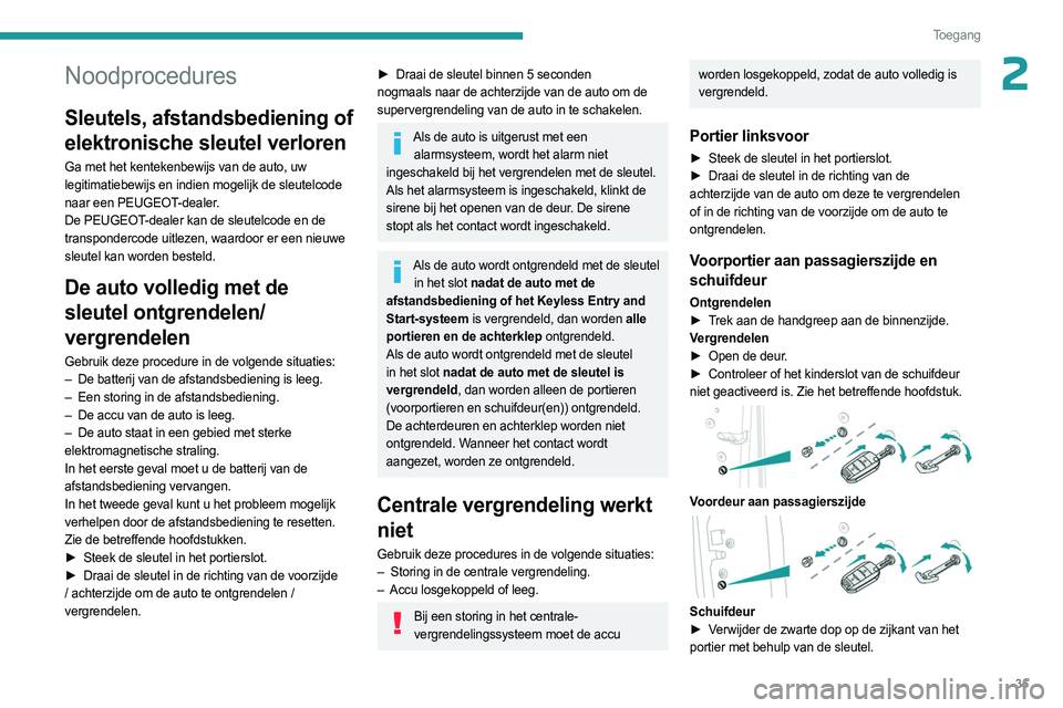 PEUGEOT EXPERT 2022  Instructieboekje (in Dutch) 35
Toegang 
2Noodprocedures
Sleutels, afstandsbediening of 
elektronische sleutel verloren
Ga met het kentekenbewijs van de auto, uw 
legitimatiebewijs en indien mogelijk de sleutelcode 
naar een PEUG