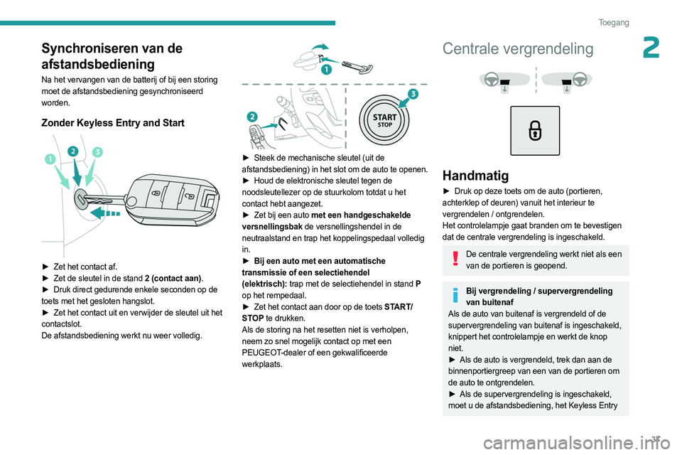 PEUGEOT EXPERT 2022 Instructieboekje (in Dutch) 37
Toegang
2Synchroniseren van de
afstandsbediening
Na het vervangen van de batterij of bij een storing
moet de afstandsbediening gesynchroniseerd
worden.
Zonder Keyless Entry and Start
► Zet PEUGEOT EXPERT 2022 Instructieboekje (in Dutch) 37
Toegang
2Synchroniseren van de
afstandsbediening
Na het vervangen van de batterij of bij een storing
moet de afstandsbediening gesynchroniseerd
worden.
Zonder Keyless Entry and Start
► Zet