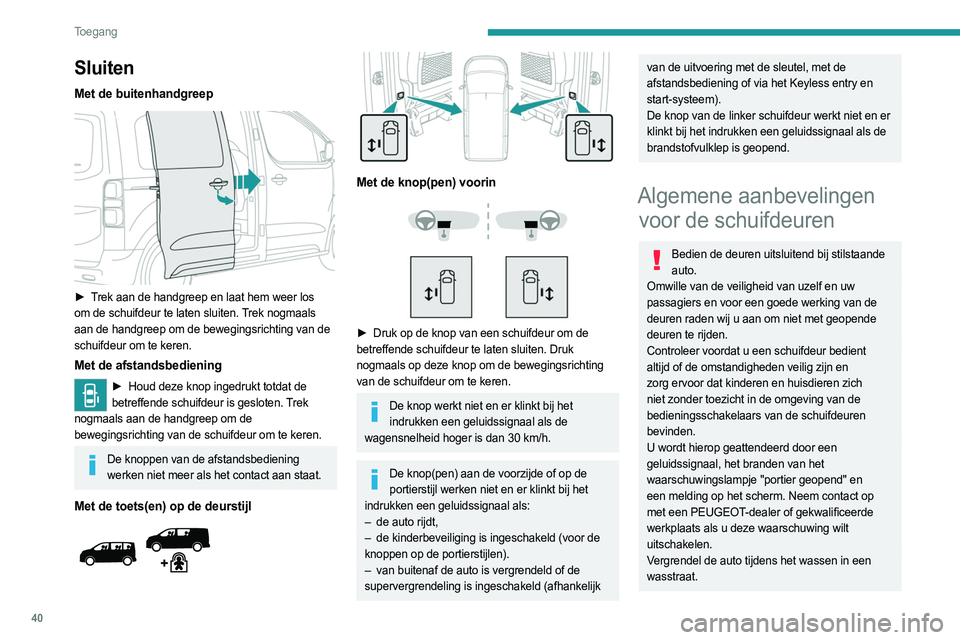 PEUGEOT EXPERT 2022 Instructieboekje (in Dutch) 40
Toegang
Sluiten
Met de buitenhandgreep
► Trek aan de handgreep en laat hem weer los
om de schuifdeur te laten sluiten. Trek nogmaals
aan de handgreep om de bewegingsrichting van de
schuifd PEUGEOT EXPERT 2022 Instructieboekje (in Dutch) 40
Toegang
Sluiten
Met de buitenhandgreep
► Trek aan de handgreep en laat hem weer los
om de schuifdeur te laten sluiten. Trek nogmaals
aan de handgreep om de bewegingsrichting van de
schuifd