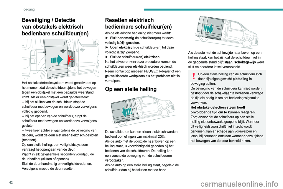 PEUGEOT EXPERT 2022 Instructieboekje (in Dutch) 42
Toegang
Beveiliging / Detectie
van obstakels elektrisch
bedienbare schuifdeur(en)
Het obstakeldetectiesysteem wordt geactiveerd op
het moment dat de schuifdeur tijdens het bewegen
tegen ee PEUGEOT EXPERT 2022 Instructieboekje (in Dutch) 42
Toegang
Beveiliging / Detectie
van obstakels elektrisch
bedienbare schuifdeur(en)
Het obstakeldetectiesysteem wordt geactiveerd op
het moment dat de schuifdeur tijdens het bewegen
tegen ee