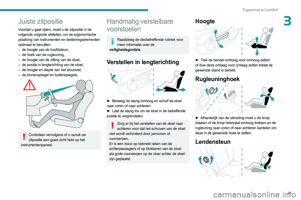 PEUGEOT EXPERT 2022  Instructieboekje (in Dutch) 49
Ergonomie en comfort
3Juiste zitpositie
Voordat u gaat rijden, moet u de zitpositie in de 
volgende volgorde afstellen, om de ergonomische 
plaatsing van instrumenten en bedieningselementen 
optima