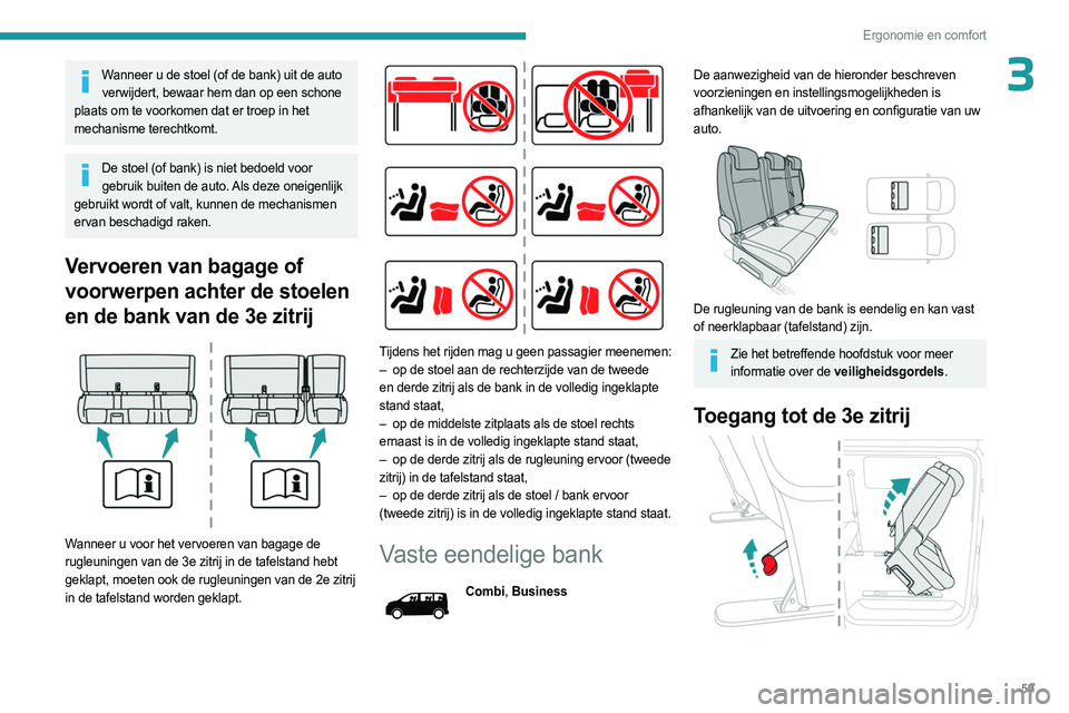 PEUGEOT EXPERT 2022  Instructieboekje (in Dutch) 59
Ergonomie en comfort
3Wanneer u de stoel (of de bank) uit de auto verwijdert, bewaar hem dan op een schone 
plaats om te voorkomen dat er troep in het 
mechanisme terechtkomt.
De stoel (of bank) is