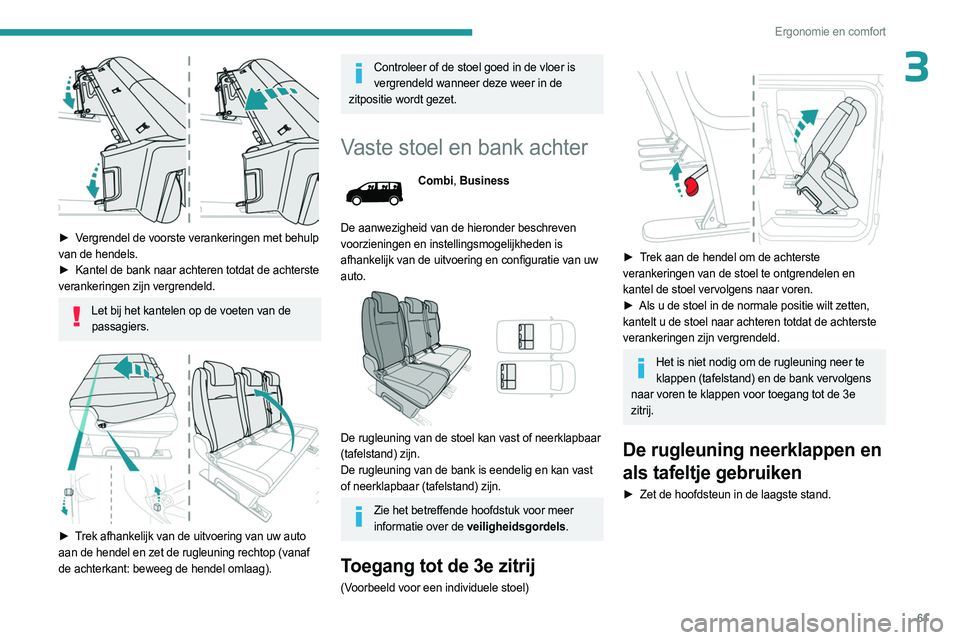 PEUGEOT EXPERT 2022  Instructieboekje (in Dutch) 61
Ergonomie en comfort
3
 
► Vergrendel de voorste verankeringen met behulp 
van de hendels.
► 
Kantel de bank naar achteren totdat de achterste
  
verankeringen zijn vergrendeld.
Let bij het kan