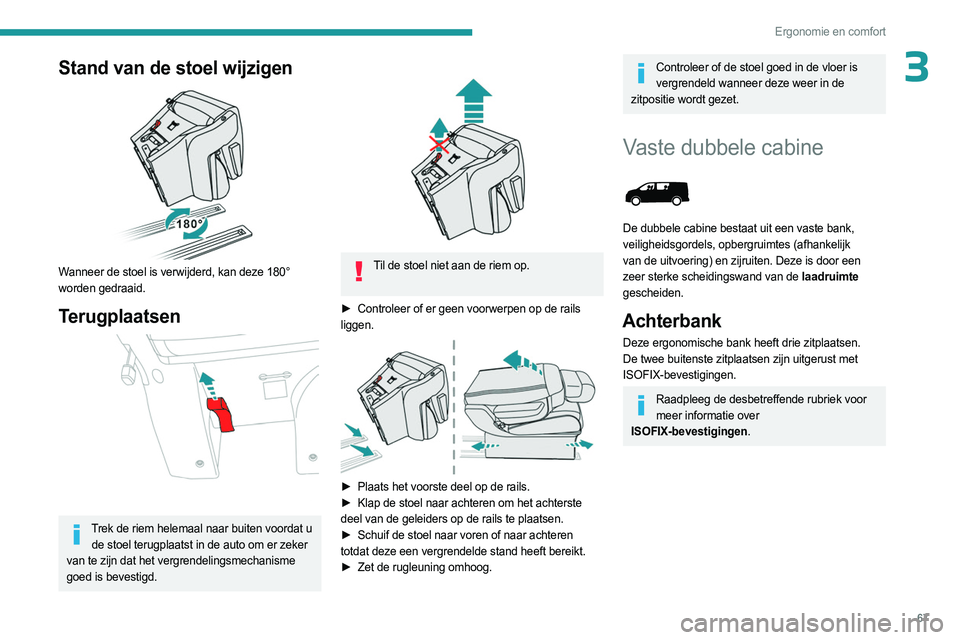 PEUGEOT EXPERT 2022  Instructieboekje (in Dutch) 67
Ergonomie en comfort
3Stand van de stoel wijzigen 
 
Wanneer de stoel is verwijderd, kan deze 180° 
worden gedraaid.
Terugplaatsen 
 
Trek de riem helemaal naar buiten voordat u de stoel terugplaa