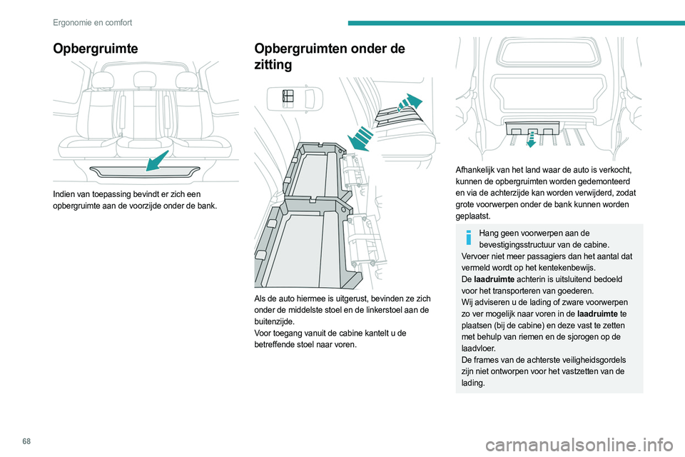 PEUGEOT EXPERT 2022  Instructieboekje (in Dutch) 68
Ergonomie en comfort
Opbergruimte 
 
Indien van toepassing bevindt er zich een 
opbergruimte aan de voorzijde onder de bank.
Opbergruimten onder de 
zitting
 
 
Als de auto hiermee is uitgerust, be