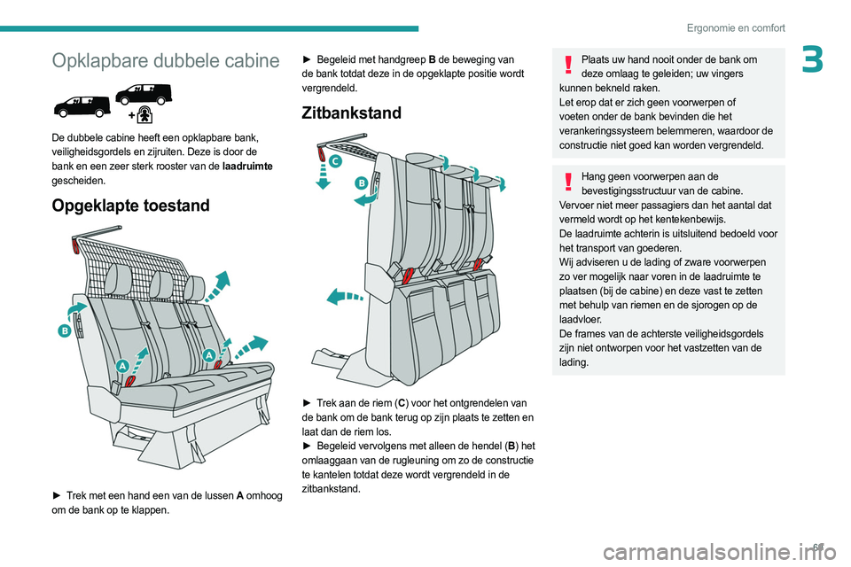 PEUGEOT EXPERT 2022  Instructieboekje (in Dutch) 69
Ergonomie en comfort
3Opklapbare dubbele cabine 
 
De dubbele cabine heeft een opklapbare bank, 
veiligheidsgordels en zijruiten. Deze is door de 
bank en een zeer sterk rooster van de laadruimte 
