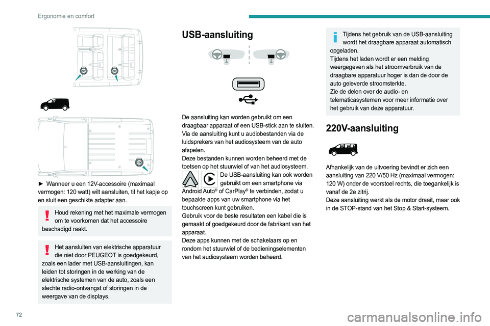 PEUGEOT EXPERT 2022  Instructieboekje (in Dutch) 72
Ergonomie en comfort
 
 
 
► Wanneer u een 12V-accessoire (maximaal 
vermogen: 120 watt) wilt aansluiten, til het kapje op 
en sluit een geschikte adapter aan.
Houd rekening met het maximale verm