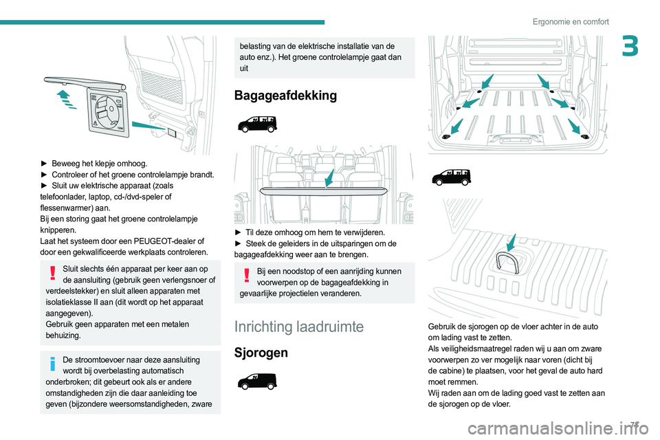 PEUGEOT EXPERT 2022  Instructieboekje (in Dutch) 73
Ergonomie en comfort
3
 
► Beweeg het klepje omhoog.
►  Controleer of het groene controlelampje brandt.
►
 
Sluit uw elektrische apparaat (zoals
  
telefoonlader, laptop, cd-/dvd-speler of 
f