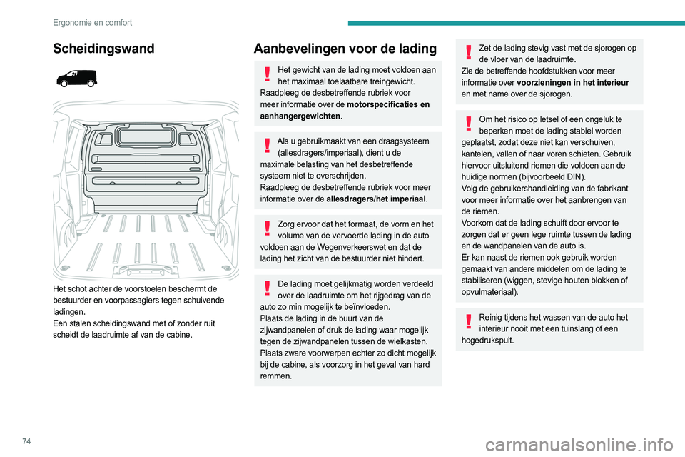 PEUGEOT EXPERT 2022  Instructieboekje (in Dutch) 74
Ergonomie en comfort
Scheidingswand 
 
 
 
Het schot achter de voorstoelen beschermt de 
bestuurder en voorpassagiers tegen schuivende 
ladingen.
Een stalen scheidingswand met of zonder ruit 
schei