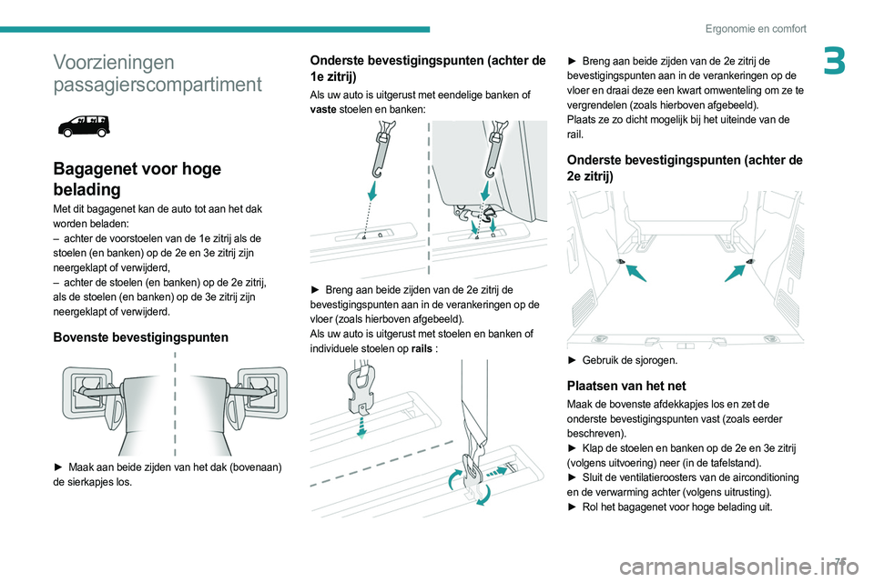 PEUGEOT EXPERT 2022  Instructieboekje (in Dutch) 75
Ergonomie en comfort
3Voorzieningen 
passagierscompartiment
 
 
Bagagenet voor hoge 
belading
Met dit bagagenet kan de auto tot aan het dak 
worden beladen:
– 
achter de voorstoelen van de 1e zit