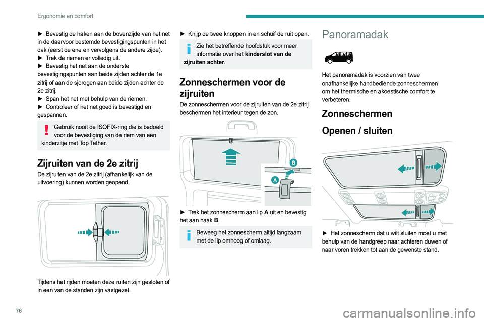 PEUGEOT EXPERT 2022  Instructieboekje (in Dutch) 76
Ergonomie en comfort
► Bevestig de haken aan de bovenzijde van het net 
in de daarvoor bestemde bevestigingspunten in het 
dak (eerst de ene en vervolgens de andere zijde).
►
 
T
 rek de riemen