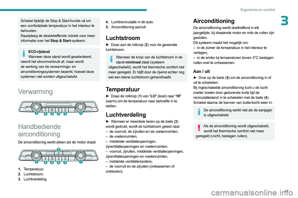 PEUGEOT EXPERT 2022 Instructieboekje (in Dutch) 81
Ergonomie en comfort
3Schakel tijdelijk de Stop & Start-functie uit om
een comfortabele temperatuur in het interieur te
behouden.
Raadpleeg de desbetreffende rubriek voor meer
informatie over he PEUGEOT EXPERT 2022 Instructieboekje (in Dutch) 81
Ergonomie en comfort
3Schakel tijdelijk de Stop & Start-functie uit om
een comfortabele temperatuur in het interieur te
behouden.
Raadpleeg de desbetreffende rubriek voor meer
informatie over he