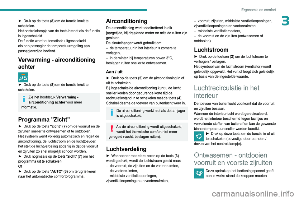 PEUGEOT EXPERT 2022  Instructieboekje (in Dutch) 83
Ergonomie en comfort
3► Druk op de toets (8) om de functie in/uit te 
schakelen.
Het controlelampje van de toets brandt als de functie 
is ingeschakeld.
De functie wordt automatisch uitgeschakeld