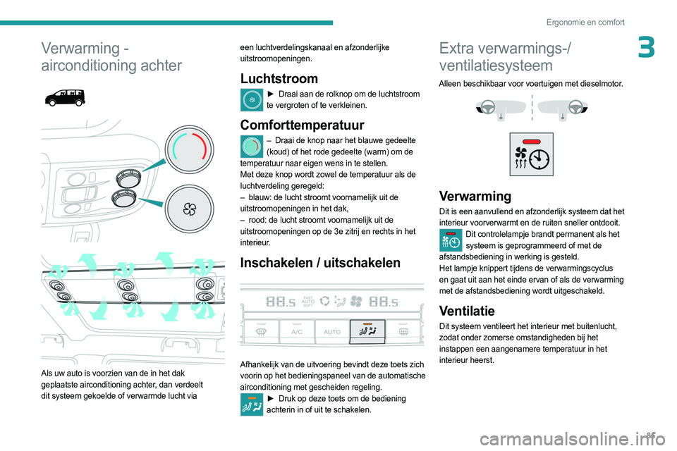PEUGEOT EXPERT 2022  Instructieboekje (in Dutch) 85
Ergonomie en comfort
3Verwarming - 
airconditioning achter
 
 
 
 
Als uw auto is voorzien van de in het dak 
geplaatste airconditioning achter, dan verdeelt 
dit systeem gekoelde of verwarmde luch