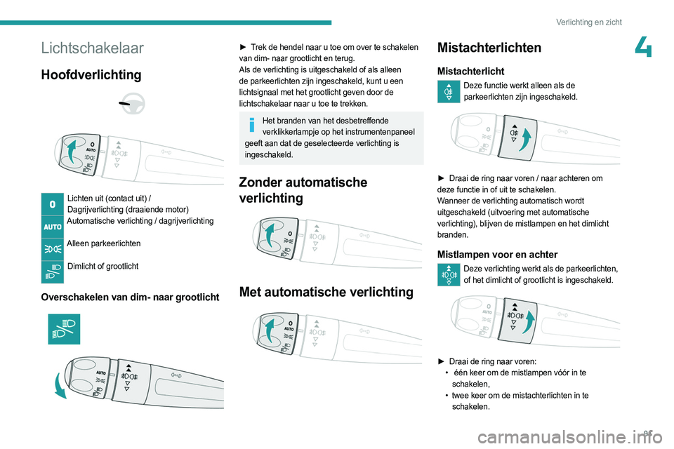 PEUGEOT EXPERT 2022  Instructieboekje (in Dutch) 91
Verlichting en zicht
4Lichtschakelaar
Hoofdverlichting 
 
 
 
Lichten uit (contact uit) / Dagrijverlichting (draaiende motor)
Automatische verlichting / dagrijverlichting  
Alleen parkeerlichten 
D