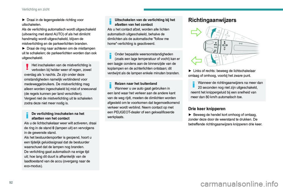 PEUGEOT EXPERT 2022  Instructieboekje (in Dutch) 92
Verlichting en zicht
► Draai in de tegengestelde richting voor 
uitschakelen.
Als de verlichting automatisch wordt uitgeschakeld 
(uitvoering met stand AUTO) of als het dimlicht 
handmatig wordt 