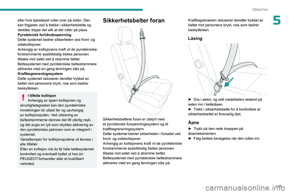 PEUGEOT EXPERT 2022 Instruksjoner for bruk (in Norwegian) 101
Sikkerhet
5eller hvis kjøretøyet ruller over på siden. Den
kan frigjøres ved å trekke i sikkerhetsbelte og
deretter slippe det slik at det ruller på plass.
Pyroteknisk forhåndsspenning
De PEUGEOT EXPERT 2022 Instruksjoner for bruk (in Norwegian) 101
Sikkerhet
5eller hvis kjøretøyet ruller over på siden. Den
kan frigjøres ved å trekke i sikkerhetsbelte og
deretter slippe det slik at det ruller på plass.
Pyroteknisk forhåndsspenning
De