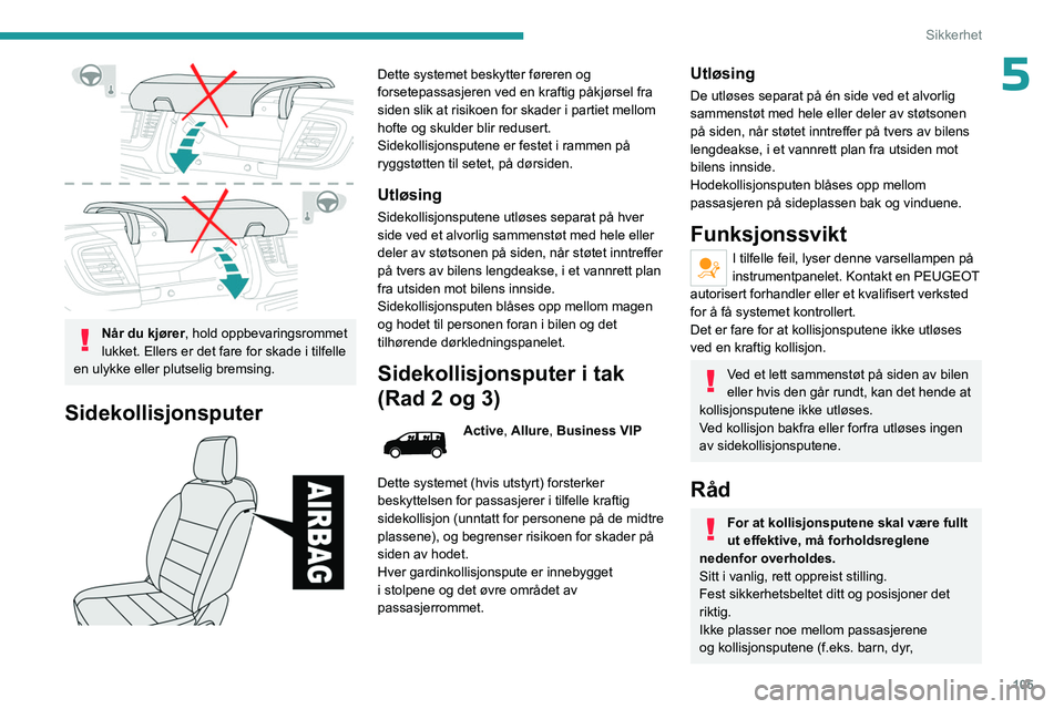 PEUGEOT EXPERT 2022 Instruksjoner for bruk (in Norwegian) 105
Sikkerhet
5
Når du kjører, hold oppbevaringsrommet
lukket. Ellers er det fare for skade i tilfelle
en ulykke eller plutselig bremsing.
Sidekollisjonsputer
Dette systemet beskytter førere PEUGEOT EXPERT 2022 Instruksjoner for bruk (in Norwegian) 105
Sikkerhet
5
Når du kjører, hold oppbevaringsrommet
lukket. Ellers er det fare for skade i tilfelle
en ulykke eller plutselig bremsing.
Sidekollisjonsputer
Dette systemet beskytter førere