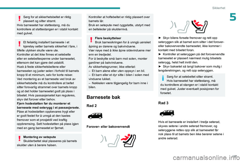 PEUGEOT EXPERT 2022 Instruksjoner for bruk (in Norwegian) 107
Sikkerhet
5Sørg for at sikkerhetsbeltet er riktig
plassert og sitter stramt.
Hvis barnesetet har støttestang, må du
kontrollere at støttestangen er i stabil kontakt
med gulvet.
Et feilaktig PEUGEOT EXPERT 2022 Instruksjoner for bruk (in Norwegian) 107
Sikkerhet
5Sørg for at sikkerhetsbeltet er riktig
plassert og sitter stramt.
Hvis barnesetet har støttestang, må du
kontrollere at støttestangen er i stabil kontakt
med gulvet.
Et feilaktig