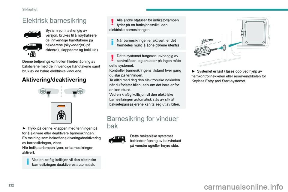 PEUGEOT EXPERT 2022  Instruksjoner for bruk (in Norwegian) 132
Sikkerhet
Elektrisk barnesikring
System som, avhengig av 
versjon, brukes til å nøytralisere 
de innvendige håndtakene på 
bakdørene (skyvedør(er) på 
siden(e), klappdører og bakluke).
Den