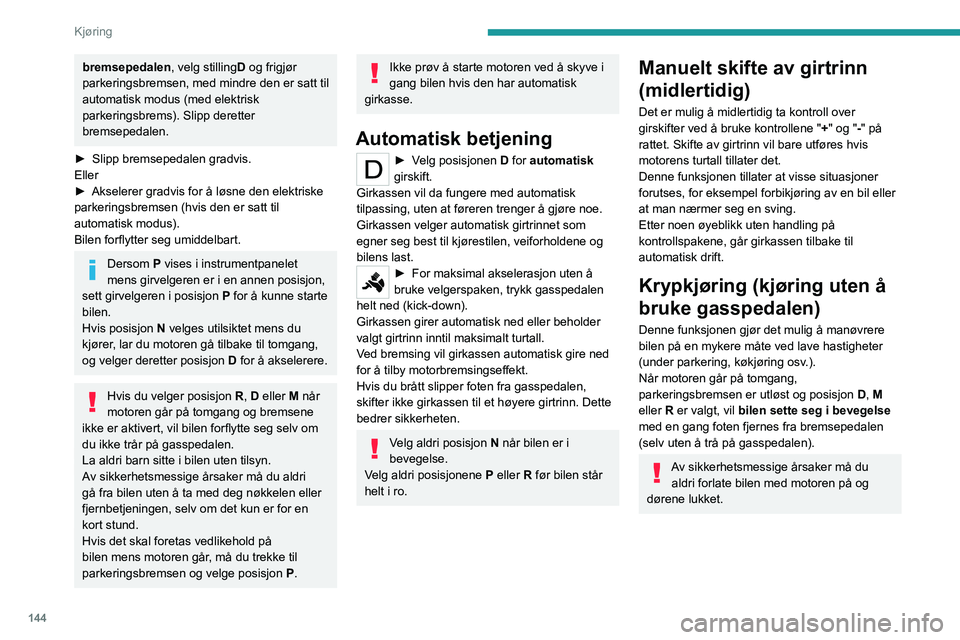 PEUGEOT EXPERT 2022 Instruksjoner for bruk (in Norwegian) 144
Kjøring
bremsepedalen, velg stillingD og frigjør
parkeringsbremsen, med mindre den er satt til
automatisk modus (med elektrisk
parkeringsbrems). Slipp deretter
bremsepedalen.
►
Slipp bre PEUGEOT EXPERT 2022 Instruksjoner for bruk (in Norwegian) 144
Kjøring
bremsepedalen, velg stillingD og frigjør
parkeringsbremsen, med mindre den er satt til
automatisk modus (med elektrisk
parkeringsbrems). Slipp deretter
bremsepedalen.
►
Slipp bre