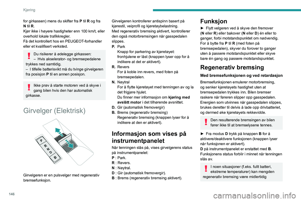 PEUGEOT EXPERT 2022 Instruksjoner for bruk (in Norwegian) 146
Kjøring
for girkassen) mens du skifter fra P til R og fra
N til R.
Kjør ikke i høyere hastigheter enn 100 km/t, eller
overhold lokale trafikkregler.
Få det kontrollert hos en PEUGEOT-forhan PEUGEOT EXPERT 2022 Instruksjoner for bruk (in Norwegian) 146
Kjøring
for girkassen) mens du skifter fra P til R og fra
N til R.
Kjør ikke i høyere hastigheter enn 100 km/t, eller
overhold lokale trafikkregler.
Få det kontrollert hos en PEUGEOT-forhan