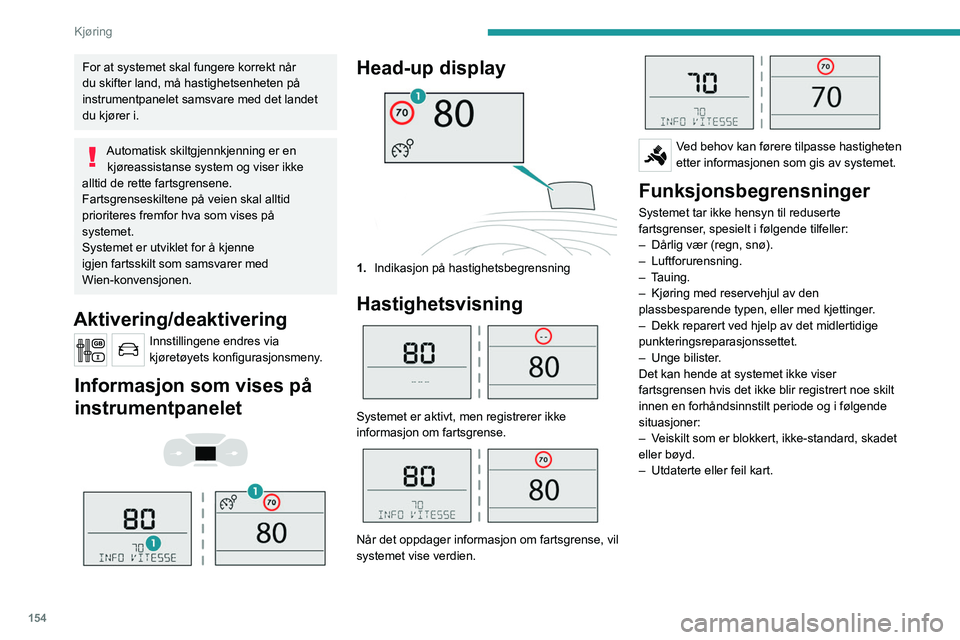 PEUGEOT EXPERT 2022 Instruksjoner for bruk (in Norwegian) 154
Kjøring
For at systemet skal fungere korrekt når
du skifter land, må hastighetsenheten på
instrumentpanelet samsvare med det landet
du kjører i.
Automatisk skiltgjennkjenning er en kjørea PEUGEOT EXPERT 2022 Instruksjoner for bruk (in Norwegian) 154
Kjøring
For at systemet skal fungere korrekt når
du skifter land, må hastighetsenheten på
instrumentpanelet samsvare med det landet
du kjører i.
Automatisk skiltgjennkjenning er en kjørea