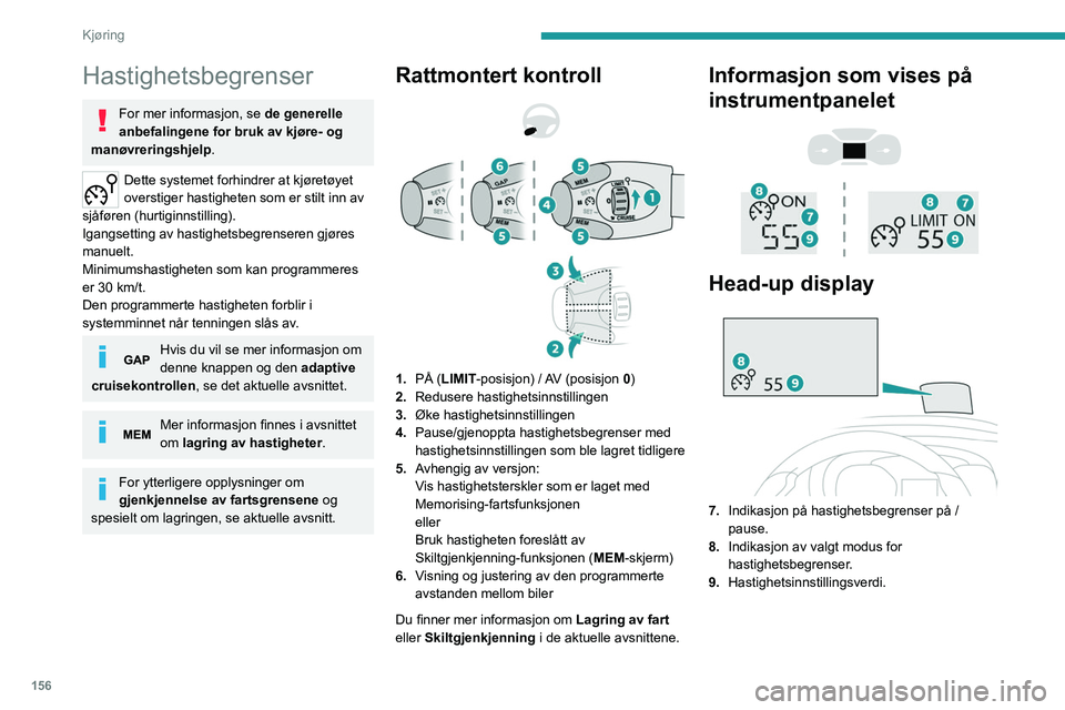 PEUGEOT EXPERT 2022 Instruksjoner for bruk (in Norwegian) 156
Kjøring
Hastighetsbegrenser
For mer informasjon, se de generelle
anbefalingene for bruk av kjøre- og
manøvreringshjelp.
Dette systemet forhindrer at kjøretøyet
overstiger hastigheten som e PEUGEOT EXPERT 2022 Instruksjoner for bruk (in Norwegian) 156
Kjøring
Hastighetsbegrenser
For mer informasjon, se de generelle
anbefalingene for bruk av kjøre- og
manøvreringshjelp.
Dette systemet forhindrer at kjøretøyet
overstiger hastigheten som e