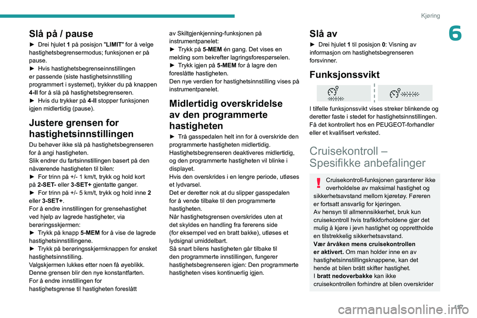 PEUGEOT EXPERT 2022 Instruksjoner for bruk (in Norwegian) 157
Kjøring
6Slå på / pause
► Drei hjulet 1 på posisjon "LIMIT" for å velge
hastighetsbegrensermodus; funksjonen er på
pause.
â–º
Hvis hastighetsbegrenseinnstillingen
er passende PEUGEOT EXPERT 2022 Instruksjoner for bruk (in Norwegian) 157
Kjøring
6Slå på / pause
► Drei hjulet 1 på posisjon "LIMIT" for å velge
hastighetsbegrensermodus; funksjonen er på
pause.
â–º
Hvis hastighetsbegrenseinnstillingen
er passende