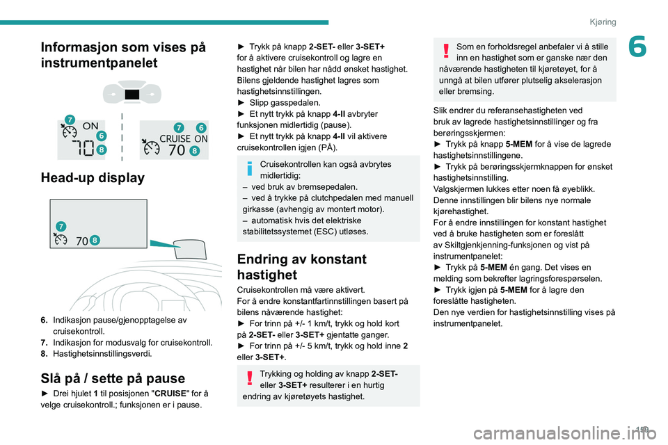PEUGEOT EXPERT 2022  Instruksjoner for bruk (in Norwegian) 159
Kjøring
6Informasjon som vises på 
instrumentpanelet
 
 
 
 
Head-up display 
 
6. Indikasjon pause/gjenopptagelse av 
cruisekontroll.
7. Indikasjon for modusvalg for cruisekontroll.
8. Hastighe