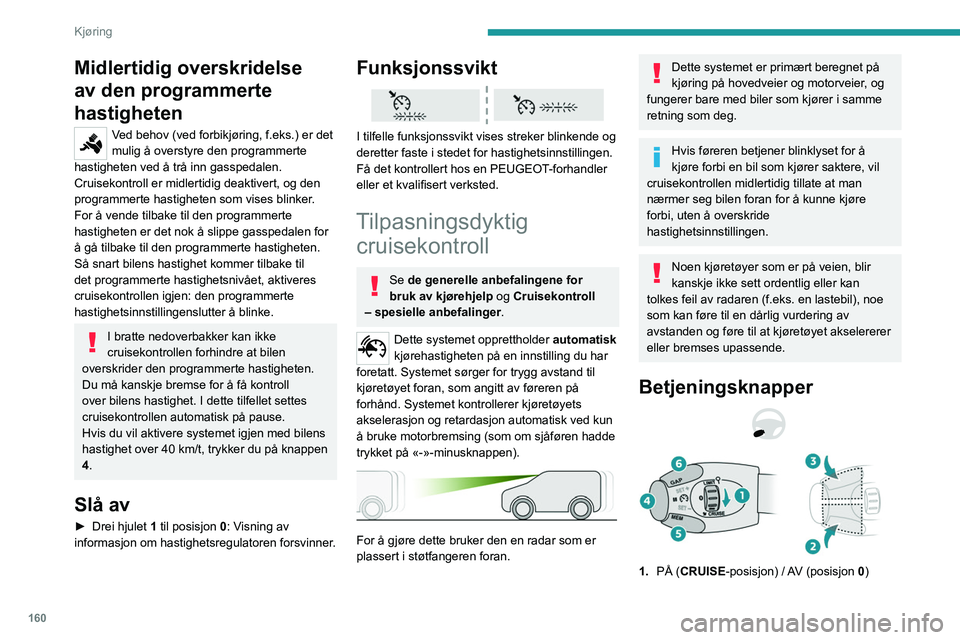 PEUGEOT EXPERT 2022 Instruksjoner for bruk (in Norwegian) 160
Kjøring
Midlertidig overskridelse
av den programmerte
hastigheten
Ved behov (ved forbikjøring, f.eks.) er det
mulig å overstyre den programmerte
hastigheten ved å trå inn gasspedalen.
Cru PEUGEOT EXPERT 2022 Instruksjoner for bruk (in Norwegian) 160
Kjøring
Midlertidig overskridelse
av den programmerte
hastigheten
Ved behov (ved forbikjøring, f.eks.) er det
mulig å overstyre den programmerte
hastigheten ved å trå inn gasspedalen.
Cru