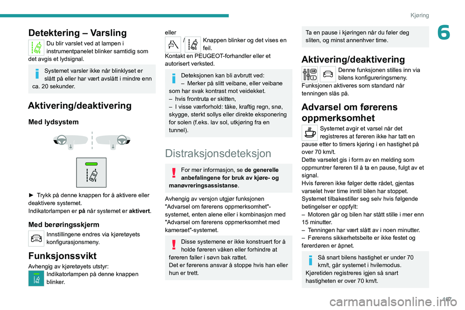 PEUGEOT EXPERT 2022 Instruksjoner for bruk (in Norwegian) 167
Kjøring
6Detektering – Varsling
Du blir varslet ved at lampen i
instrumentpanelet blinker samtidig som
det avgis et lydsignal.
Systemet varsler ikke når blinklyset er
slått på eller har v PEUGEOT EXPERT 2022 Instruksjoner for bruk (in Norwegian) 167
Kjøring
6Detektering – Varsling
Du blir varslet ved at lampen i
instrumentpanelet blinker samtidig som
det avgis et lydsignal.
Systemet varsler ikke når blinklyset er
slått på eller har v