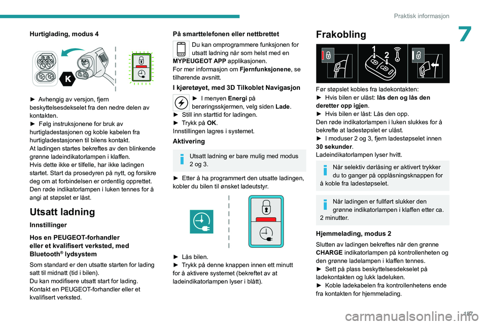PEUGEOT EXPERT 2022 Instruksjoner for bruk (in Norwegian) 187
Praktisk informasjon
7Hurtiglading, modus 4
â–º Avhengig av versjon, fjern
beskyttelsesdekselet fra den nedre delen av
kontakten.
â–º
Følg instruksjonene for bruk av
hurtigladestasjonen og PEUGEOT EXPERT 2022 Instruksjoner for bruk (in Norwegian) 187
Praktisk informasjon
7Hurtiglading, modus 4
â–º Avhengig av versjon, fjern
beskyttelsesdekselet fra den nedre delen av
kontakten.
â–º
Følg instruksjonene for bruk av
hurtigladestasjonen og