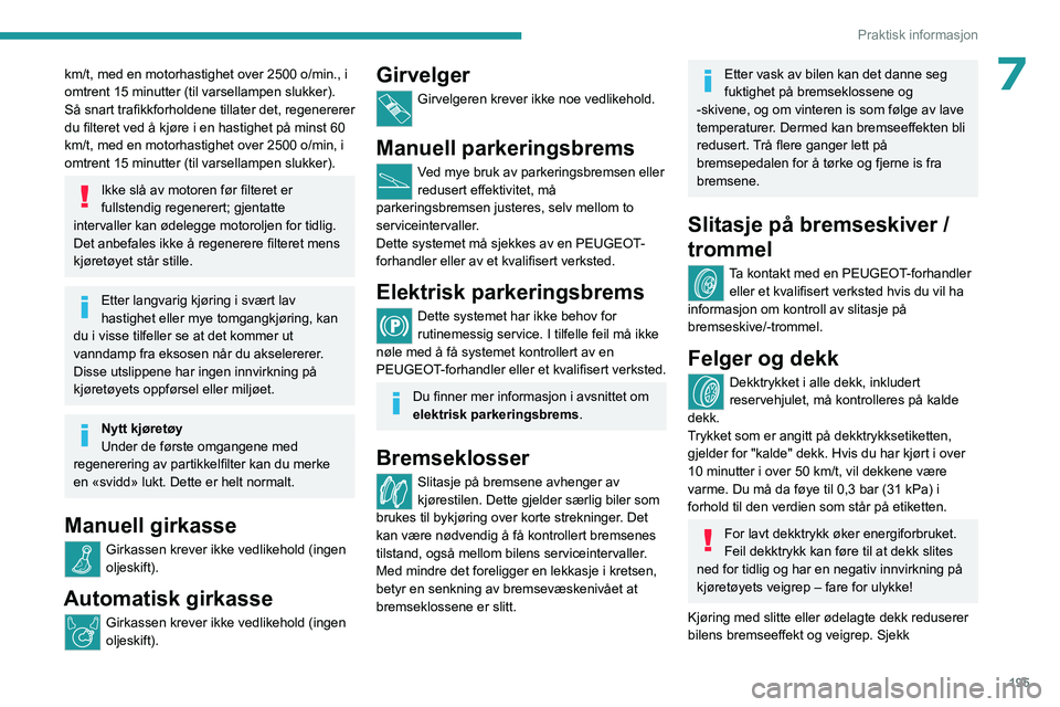 PEUGEOT EXPERT 2022 Instruksjoner for bruk (in Norwegian) 195
Praktisk informasjon
7km/t, med en motorhastighet over 2500 o/min., i
omtrent 15 minutter (til varsellampen slukker).
SÃ¥ snart trafikkforholdene tillater det, regenererer
du filteret ved å kjà PEUGEOT EXPERT 2022 Instruksjoner for bruk (in Norwegian) 195
Praktisk informasjon
7km/t, med en motorhastighet over 2500 o/min., i
omtrent 15 minutter (til varsellampen slukker).
SÃ¥ snart trafikkforholdene tillater det, regenererer
du filteret ved Ã¥ kjÃ
