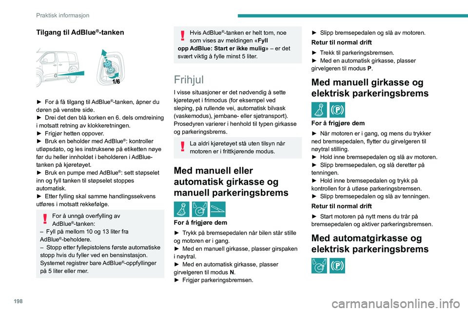 PEUGEOT EXPERT 2022 Instruksjoner for bruk (in Norwegian) 198
Praktisk informasjon
Tilgang til AdBlue®-tanken
► For å få tilgang til AdBlue®-tanken, åpner du
døren på venstre side.
â–º
Drei det den blå korken en 6. dels omdreining
i motsatt PEUGEOT EXPERT 2022 Instruksjoner for bruk (in Norwegian) 198
Praktisk informasjon
Tilgang til AdBlue®-tanken
► For å få tilgang til AdBlue®-tanken, åpner du
døren på venstre side.
â–º
Drei det den blå korken en 6. dels omdreining
i motsatt
