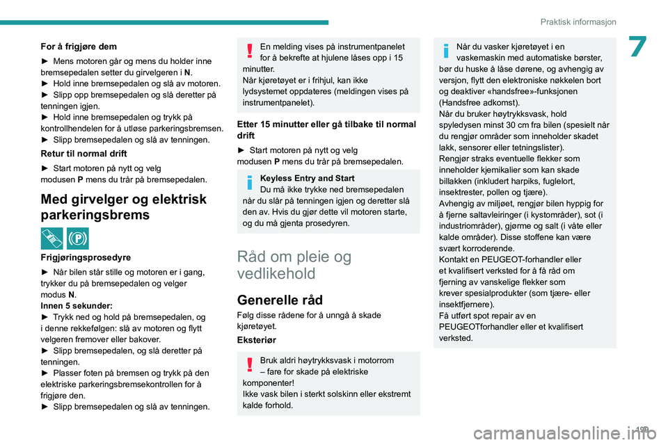 PEUGEOT EXPERT 2022  Instruksjoner for bruk (in Norwegian) 199
Praktisk informasjon
7For å frigjøre dem
► Mens motoren går og mens du holder inne 
bremsepedalen setter du girvelgeren i  N
.
►
 
Hold inne bremsepedalen og slå av motoren.
►

 
Slipp o