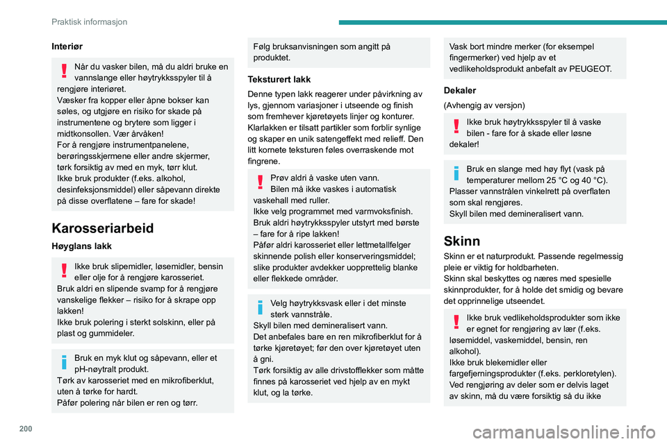 PEUGEOT EXPERT 2022 Instruksjoner for bruk (in Norwegian) 200
Praktisk informasjon
Interiør
Når du vasker bilen, må du aldri bruke en
vannslange eller høytrykksspyler til å
rengjøre interiøret.
Væsker fra kopper eller åpne bokser kan
søles, og u PEUGEOT EXPERT 2022 Instruksjoner for bruk (in Norwegian) 200
Praktisk informasjon
Interiør
Når du vasker bilen, må du aldri bruke en
vannslange eller høytrykksspyler til å
rengjøre interiøret.
Væsker fra kopper eller åpne bokser kan
søles, og u