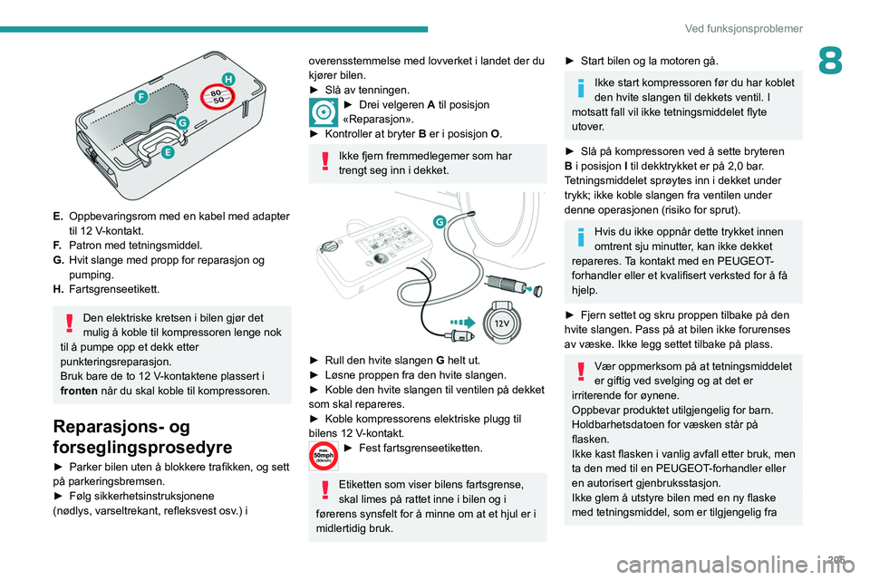 PEUGEOT EXPERT 2022 Instruksjoner for bruk (in Norwegian) 205
Ved funksjonsproblemer
8
E.Oppbevaringsrom med en kabel med adapter
til 12 V-kontakt.
F. Patron med tetningsmiddel.
G. Hvit slange med propp for reparasjon og
pumping.
H. Fartsgrenseetikett.
D PEUGEOT EXPERT 2022 Instruksjoner for bruk (in Norwegian) 205
Ved funksjonsproblemer
8
E.Oppbevaringsrom med en kabel med adapter
til 12 V-kontakt.
F. Patron med tetningsmiddel.
G. Hvit slange med propp for reparasjon og
pumping.
H. Fartsgrenseetikett.
D