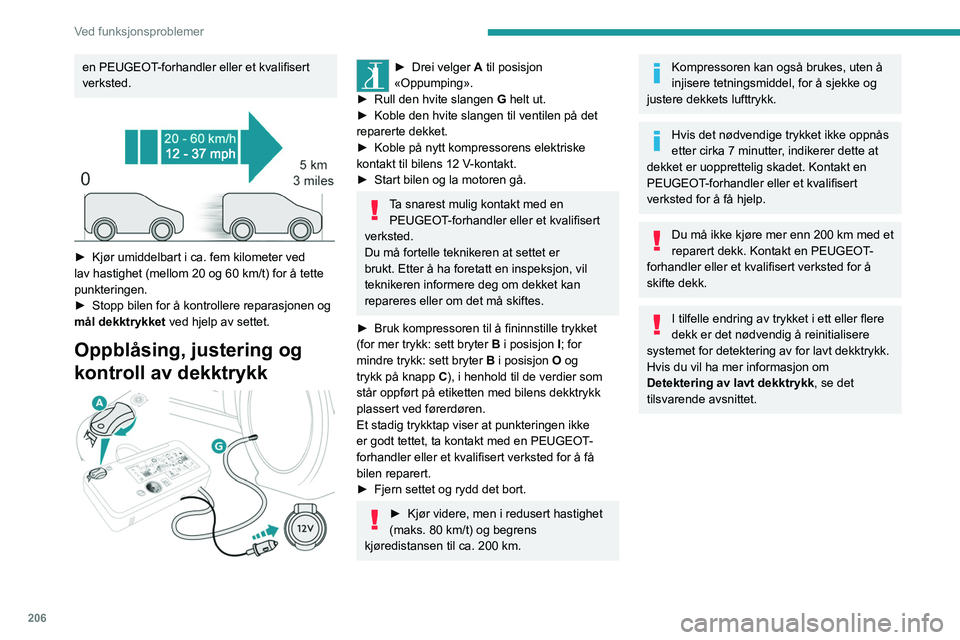 PEUGEOT EXPERT 2022 Instruksjoner for bruk (in Norwegian) 206
Ved funksjonsproblemer
en PEUGEOT-forhandler eller et kvalifisert
verksted.
► Kjør umiddelbart i ca. fem kilometer ved
lav hastighet (mellom 20 og 60 km/t) for å tette
punkteringen.
â PEUGEOT EXPERT 2022 Instruksjoner for bruk (in Norwegian) 206
Ved funksjonsproblemer
en PEUGEOT-forhandler eller et kvalifisert
verksted.
► Kjør umiddelbart i ca. fem kilometer ved
lav hastighet (mellom 20 og 60 km/t) for å tette
punkteringen.
â
