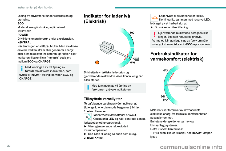 PEUGEOT EXPERT 2022 Instruksjoner for bruk (in Norwegian) 20
Instrumenter på dashbordet
Lading av drivbatteriet under retardasjon og
bremsing.
ECO
Moderat energiforbruk og optimalisert
rekkevidde.
POWER
Drivlinjens energiforbruk under akselerasjon.
NØYTR PEUGEOT EXPERT 2022 Instruksjoner for bruk (in Norwegian) 20
Instrumenter på dashbordet
Lading av drivbatteriet under retardasjon og
bremsing.
ECO
Moderat energiforbruk og optimalisert
rekkevidde.
POWER
Drivlinjens energiforbruk under akselerasjon.
NØYTR