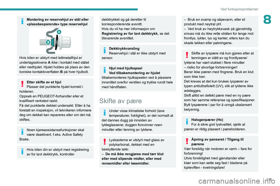 PEUGEOT EXPERT 2022 Instruksjoner for bruk (in Norwegian) 2 11
Ved funksjonsproblemer
8Montering av reservehjul av stål eller
«plassbesparende» type reservehjul
Hvis bilen er utstyrt med lettmetallhjul er
underlagsskivene A ikke i kontakt med stålet
e PEUGEOT EXPERT 2022 Instruksjoner for bruk (in Norwegian) 2 11
Ved funksjonsproblemer
8Montering av reservehjul av stål eller
«plassbesparende» type reservehjul
Hvis bilen er utstyrt med lettmetallhjul er
underlagsskivene A ikke i kontakt med stålet
e